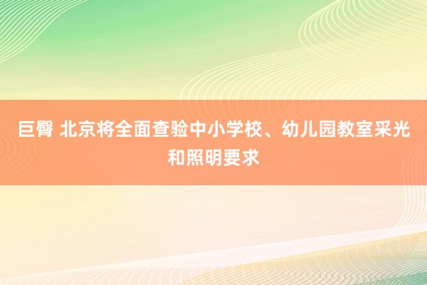 巨臀 北京将全面查验中小学校、幼儿园教室采光和照明要求