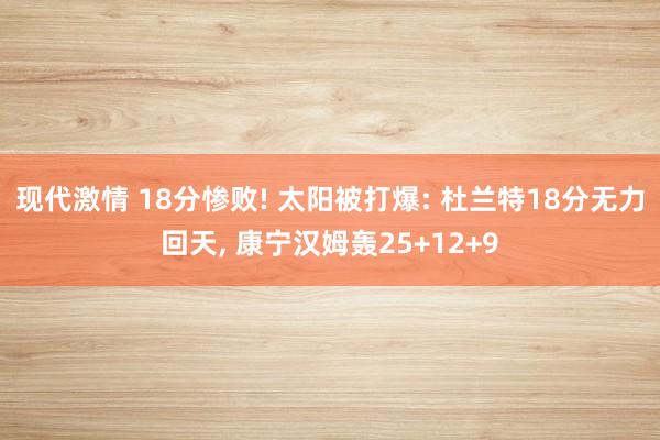 现代激情 18分惨败! 太阳被打爆: 杜兰特18分无力回天， 康宁汉姆轰25+12+9