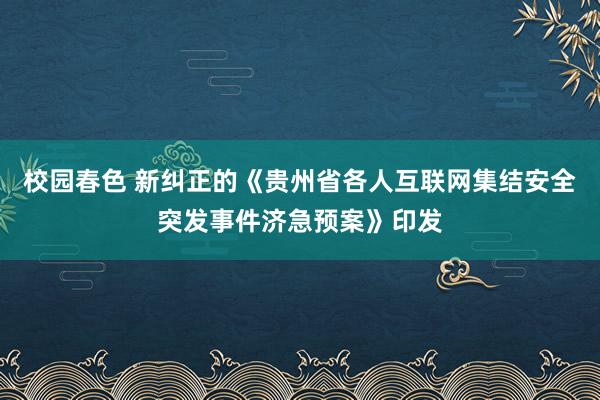 校园春色 新纠正的《贵州省各人互联网集结安全突发事件济急预案》印发