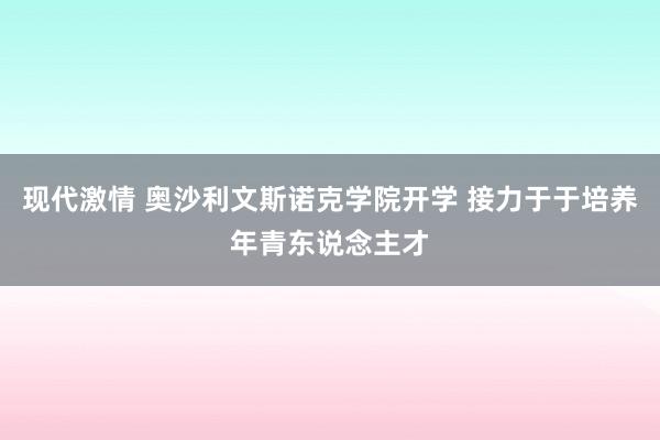 现代激情 奥沙利文斯诺克学院开学 接力于于培养年青东说念主才